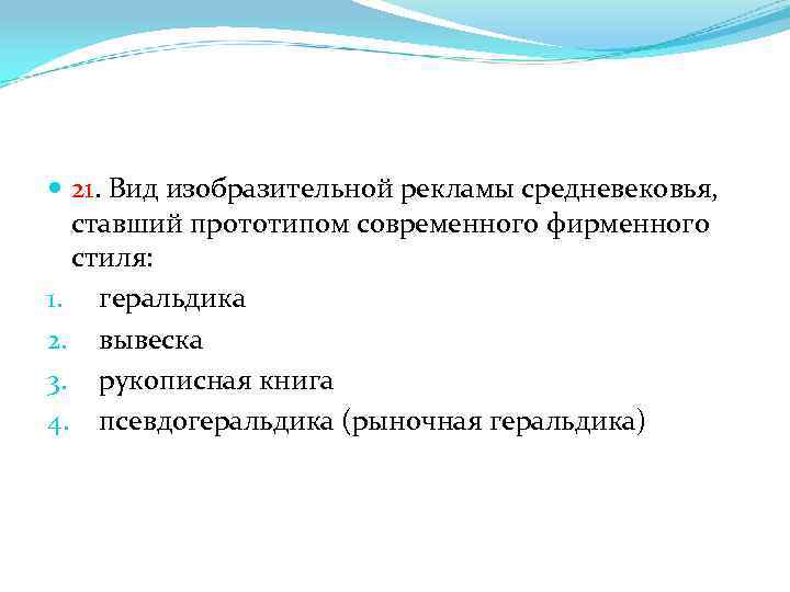  21. Вид изобразительной рекламы средневековья, ставший прототипом современного фирменного стиля: 1. геральдика 2.