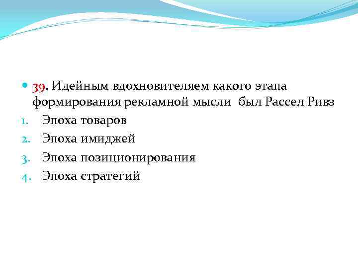  39. Идейным вдохновителяем какого этапа формирования рекламной мысли был Рассел Ривз 1. Эпоха