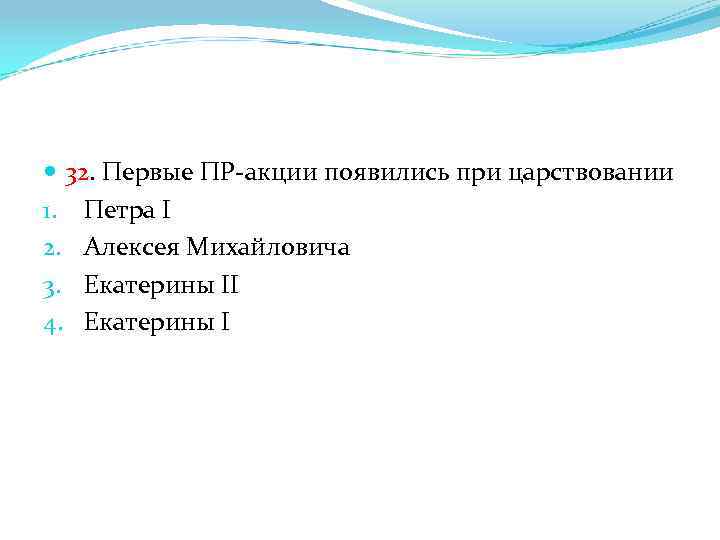  32. Первые ПР-акции появились при царствовании 1. Петра I 2. Алексея Михайловича 3.