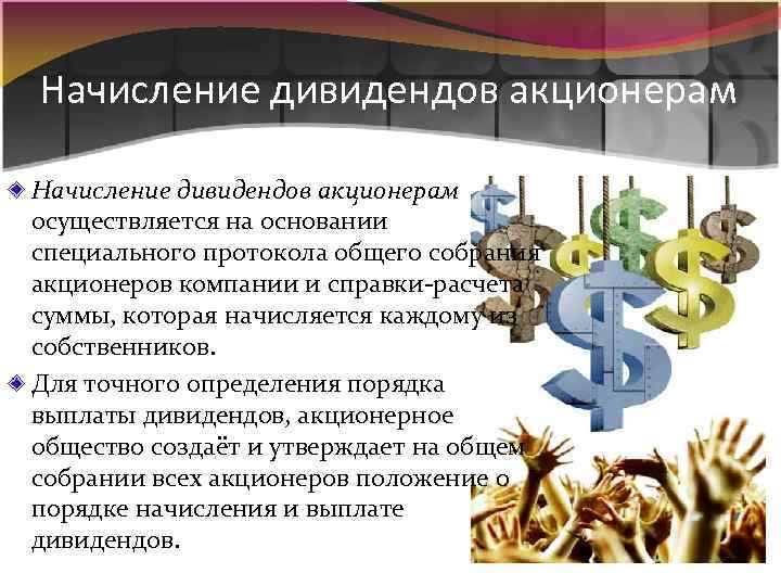 Начисление дивидендов акционерам осуществляется на основании специального протокола общего собрания акционеров компании и справки-расчета