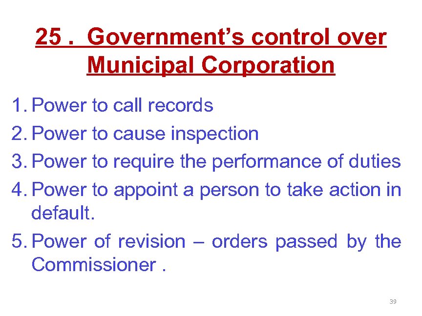 25. Government’s control over Municipal Corporation 1. Power to call records 2. Power to