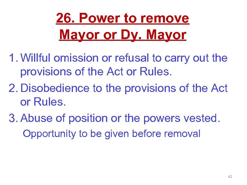 26. Power to remove Mayor or Dy. Mayor 1. Willful omission or refusal to