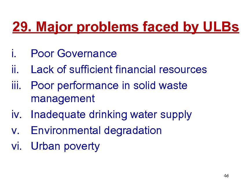 29. Major problems faced by ULBs i. Poor Governance ii. Lack of sufficient financial