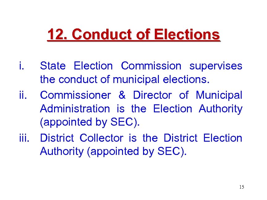 12. Conduct of Elections i. State Election Commission supervises the conduct of municipal elections.