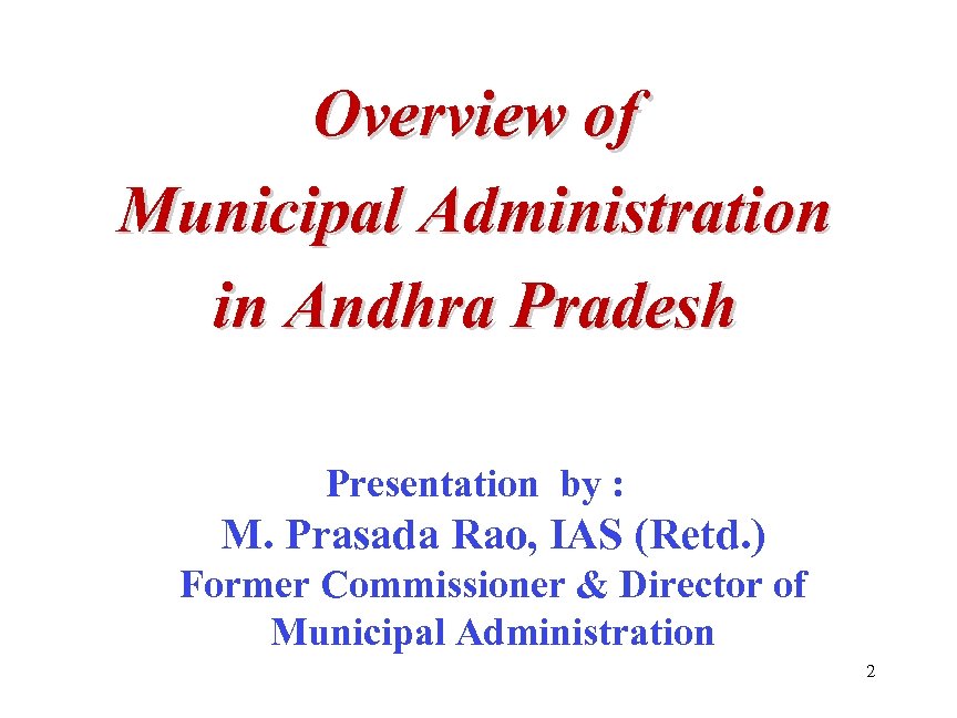 Overview of Municipal Administration in Andhra Pradesh Presentation by : M. Prasada Rao, IAS