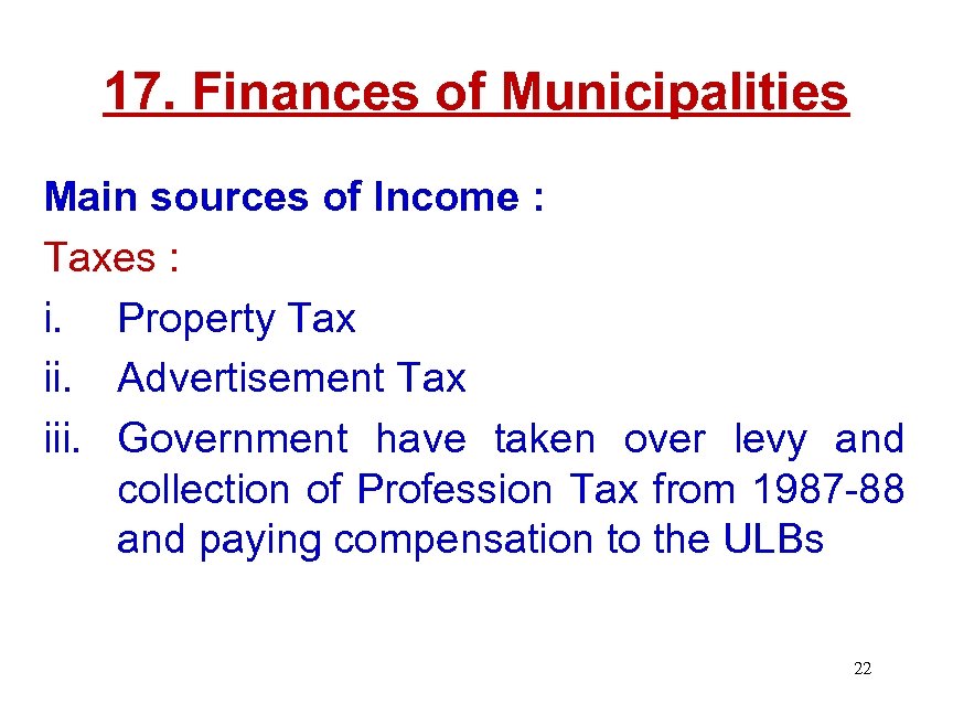 17. Finances of Municipalities Main sources of Income : Taxes : i. Property Tax