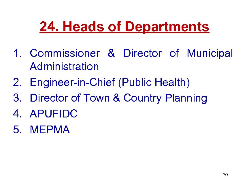 24. Heads of Departments 1. Commissioner & Director of Municipal Administration 2. Engineer-in-Chief (Public