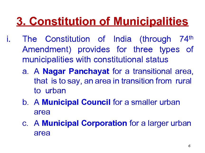 3. Constitution of Municipalities i. The Constitution of India (through 74 th Amendment) provides