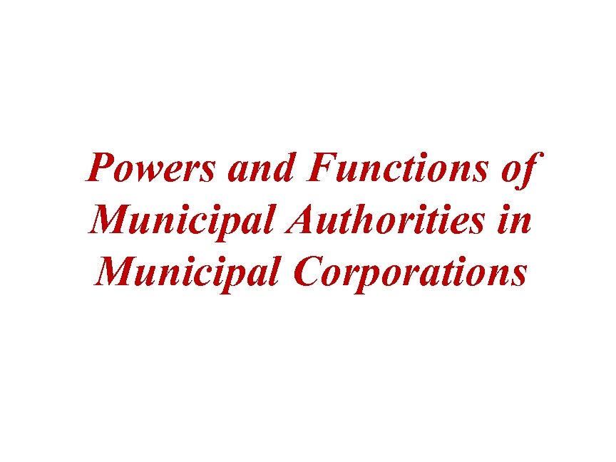 Powers and Functions of Municipal Authorities in Municipal Corporations 