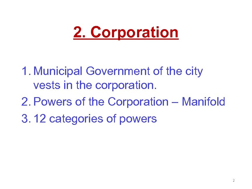 2. Corporation 1. Municipal Government of the city vests in the corporation. 2. Powers