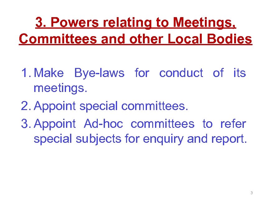 3. Powers relating to Meetings, Committees and other Local Bodies 1. Make Bye-laws for