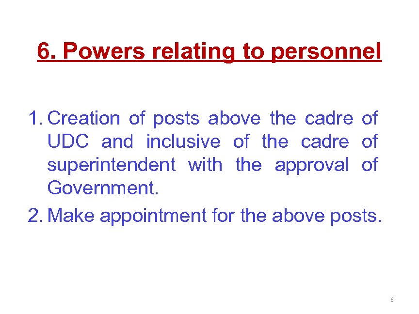 6. Powers relating to personnel 1. Creation of posts above the cadre of UDC