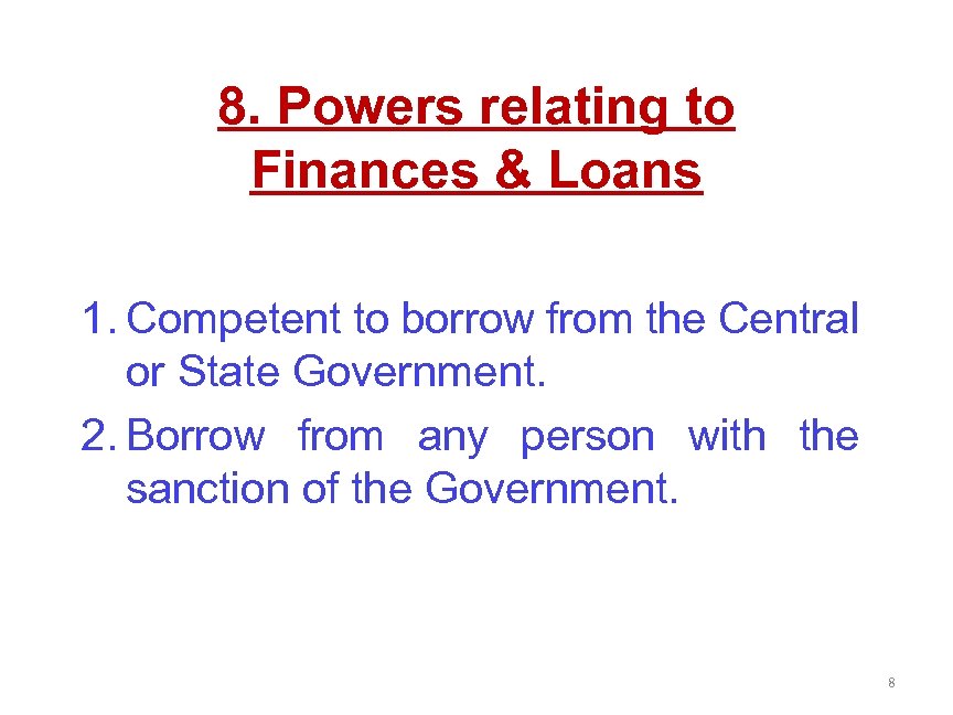 8. Powers relating to Finances & Loans 1. Competent to borrow from the Central