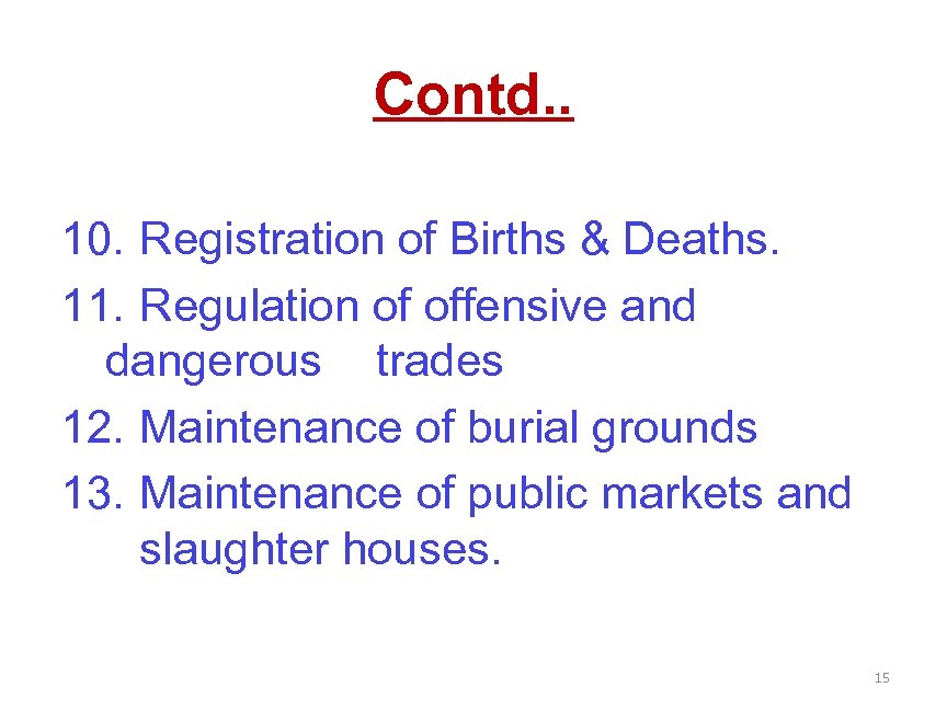 Contd. . 10. Registration of Births & Deaths. 11. Regulation of offensive and dangerous