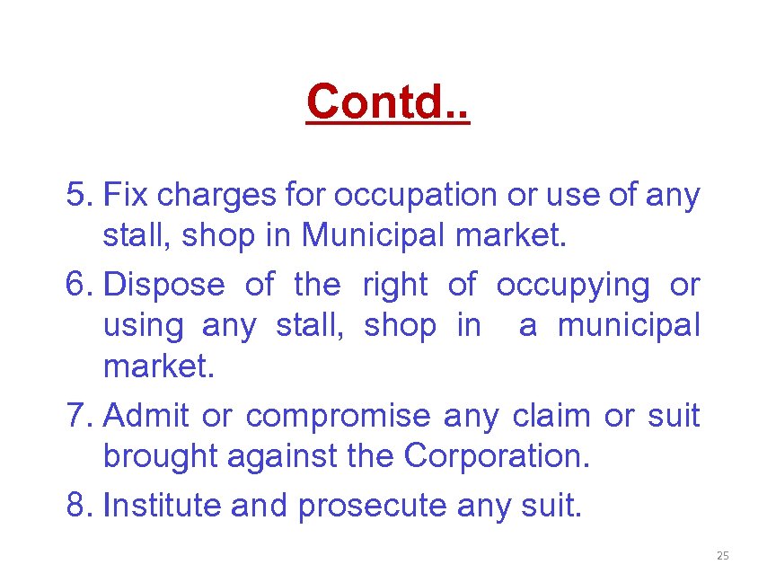 Contd. . 5. Fix charges for occupation or use of any stall, shop in