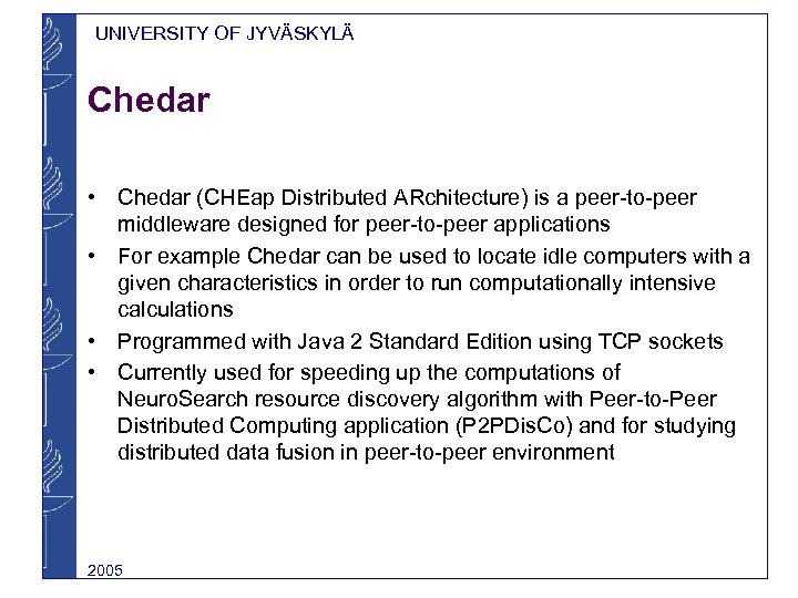 UNIVERSITY OF JYVÄSKYLÄ Chedar • Chedar (CHEap Distributed ARchitecture) is a peer-to-peer middleware designed