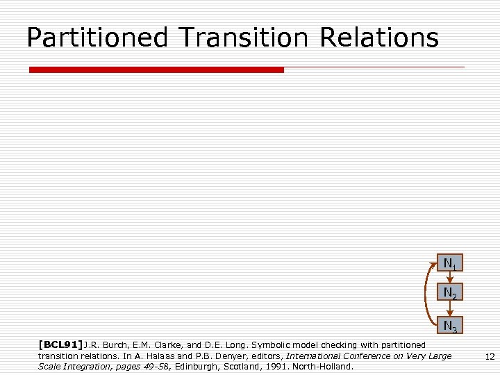 Partitioned Transition Relations N 1 N 2 N 3 [BCL 91] J. R. Burch,