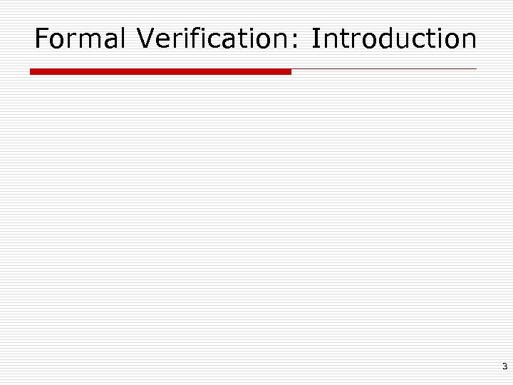 Formal Verification: Introduction 3 