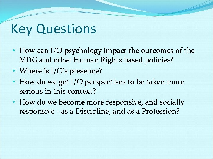 Key Questions • How can I/O psychology impact the outcomes of the MDG and