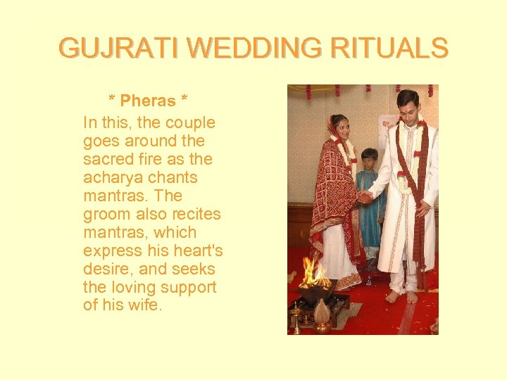 GUJRATI WEDDING RITUALS * Pheras * In this, the couple goes around the sacred