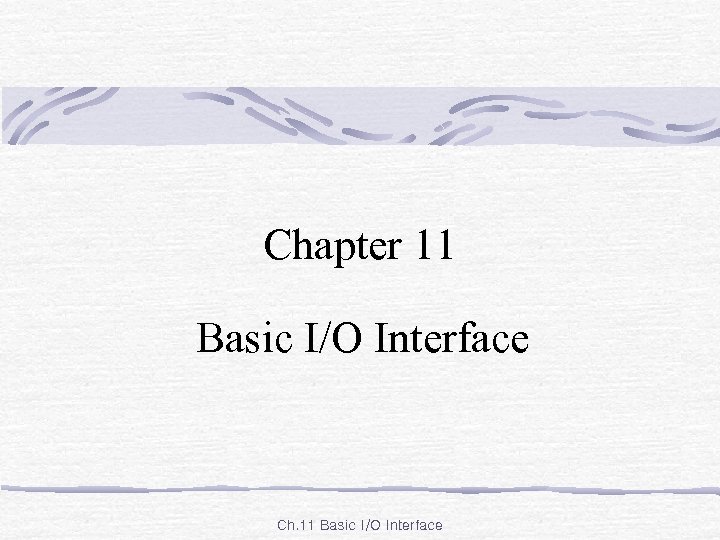 Chapter 11 Basic I/O Interface Ch. 11 Basic I/O Interface 