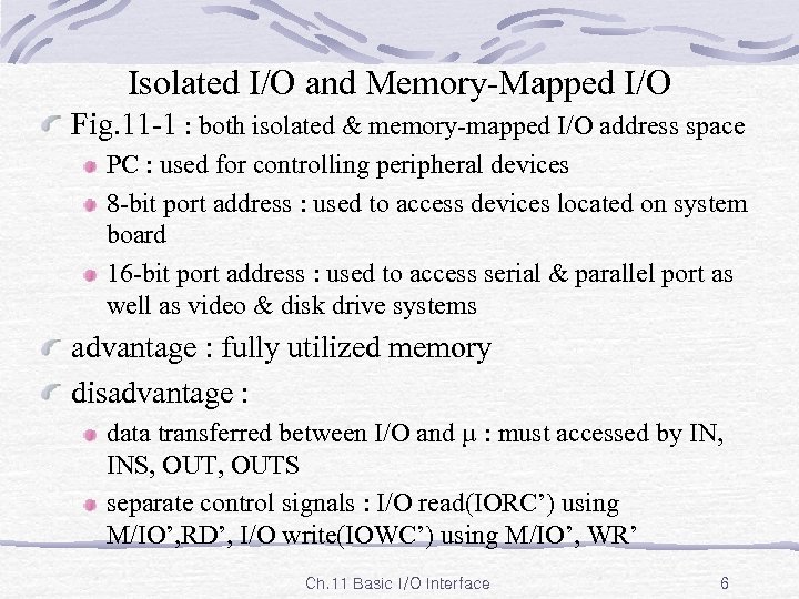 Isolated I/O and Memory-Mapped I/O Fig. 11 -1 : both isolated & memory-mapped I/O