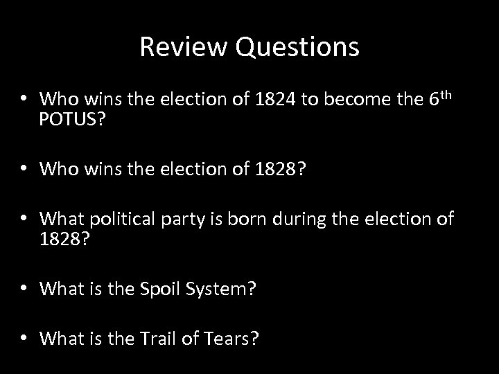 Review Questions • Who wins the election of 1824 to become the 6 th