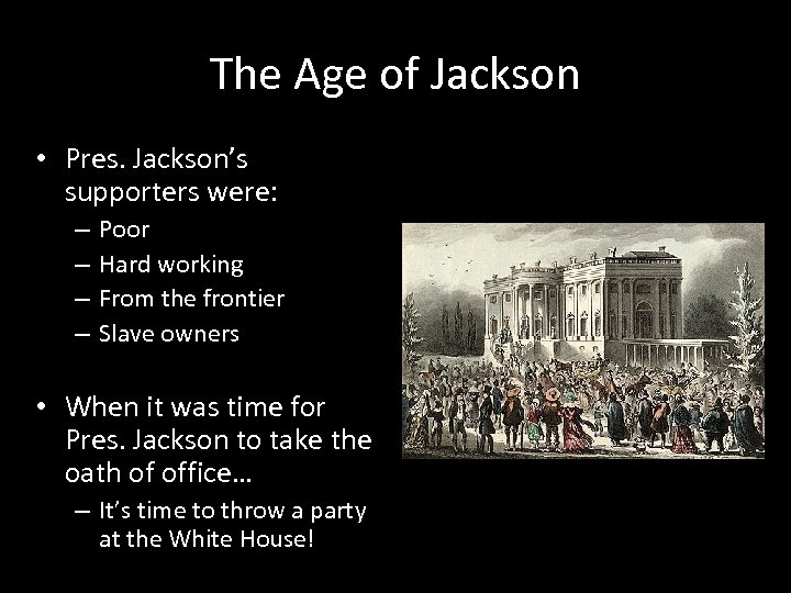 The Age of Jackson • Pres. Jackson’s supporters were: – – Poor Hard working
