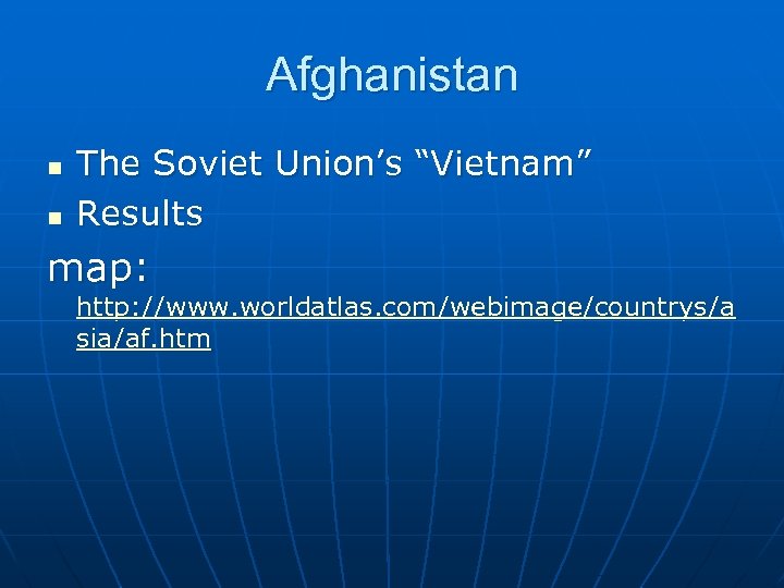 Afghanistan n n The Soviet Union’s “Vietnam” Results map: http: //www. worldatlas. com/webimage/countrys/a sia/af.