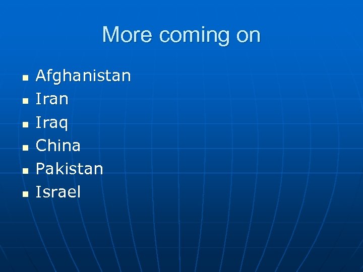 More coming on n n n Afghanistan Iraq China Pakistan Israel 