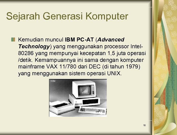 Sejarah Generasi Komputer Kemudian muncul IBM PC-AT (Advanced Technology) yang menggunakan processor Intel 80286