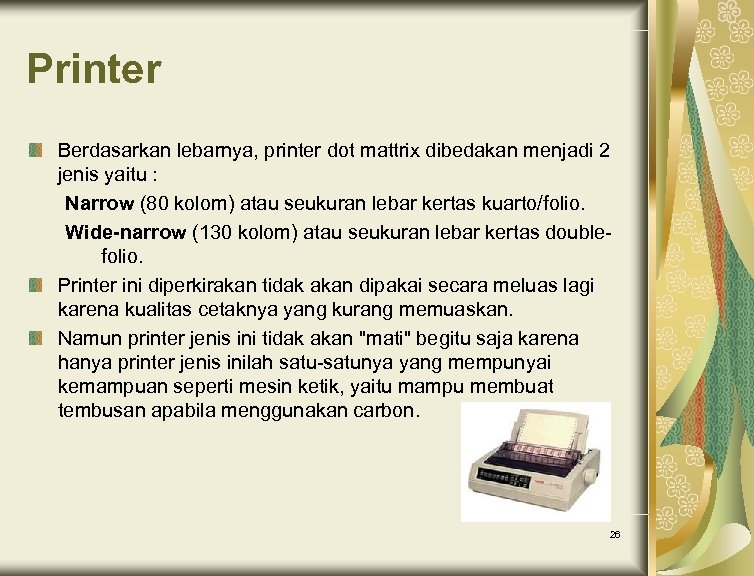 Printer Berdasarkan lebarnya, printer dot mattrix dibedakan menjadi 2 jenis yaitu : Narrow (80