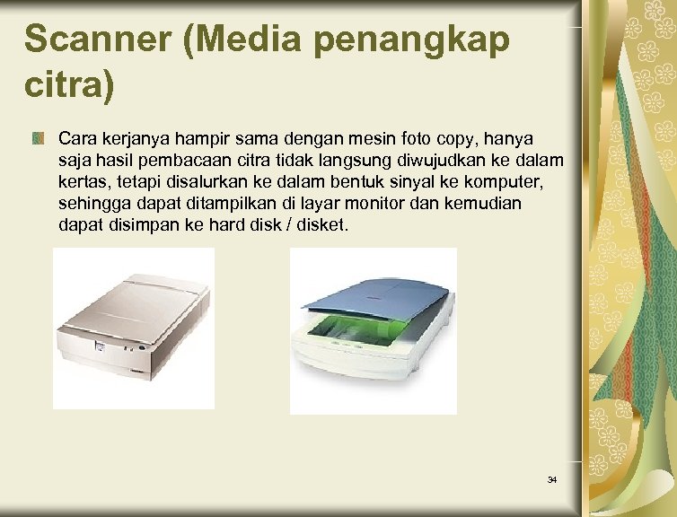 Scanner (Media penangkap citra) Cara kerjanya hampir sama dengan mesin foto copy, hanya saja
