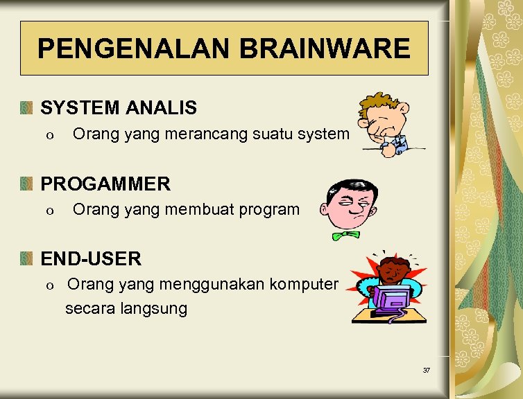PENGENALAN BRAINWARE SYSTEM ANALIS o Orang yang merancang suatu system PROGAMMER o Orang yang