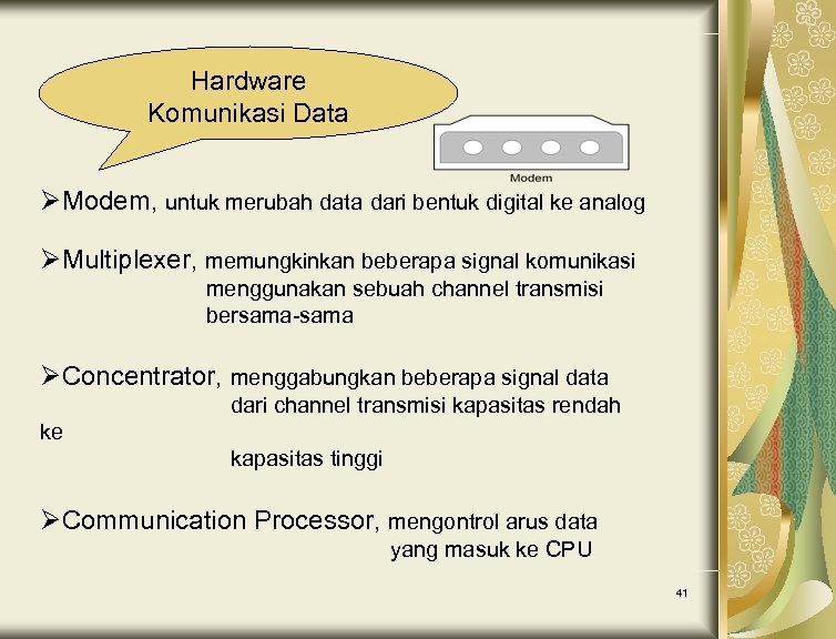 Hardware Komunikasi Data ØModem, untuk merubah data dari bentuk digital ke analog ØMultiplexer, memungkinkan