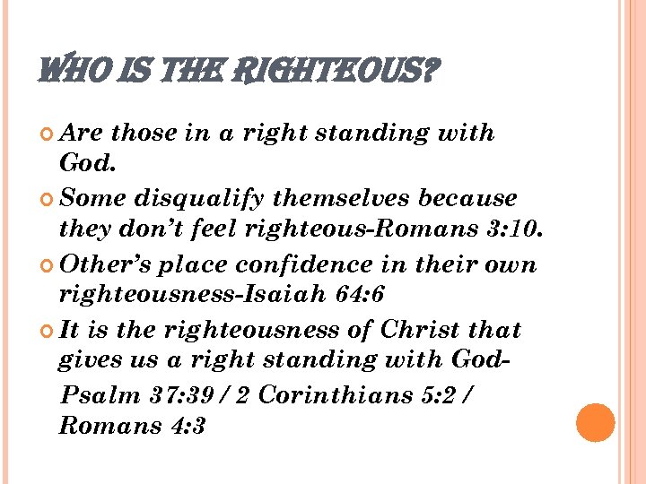 WHO IS THE RIGHTEOUS? Are those in a right standing with God. Some disqualify