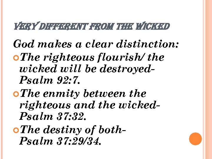 VERY DIFFERENT FROM THE WICKED God makes a clear distinction: The righteous flourish/ the