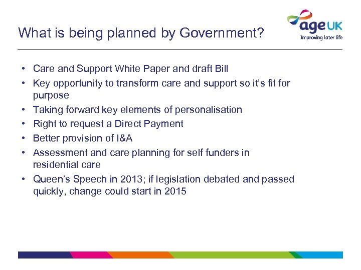 What is being planned by Government? • Care and Support White Paper and draft