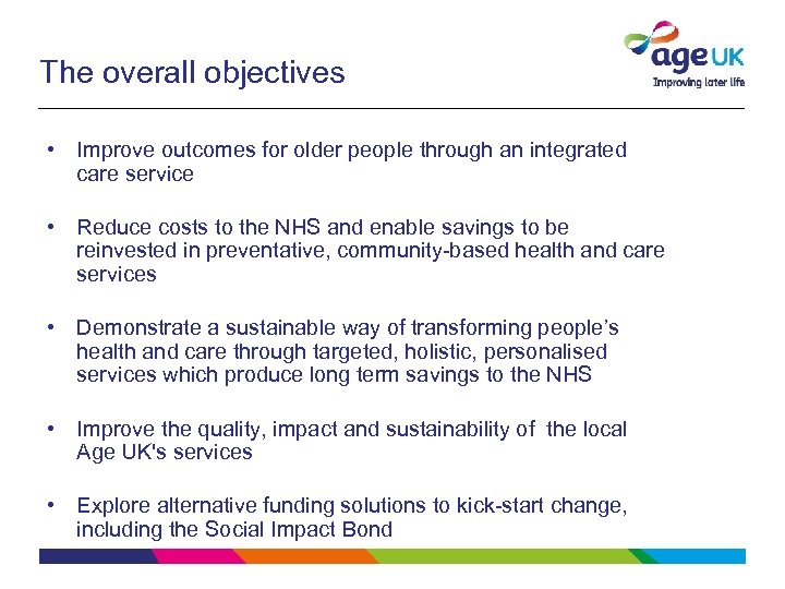 The overall objectives • Improve outcomes for older people through an integrated care service