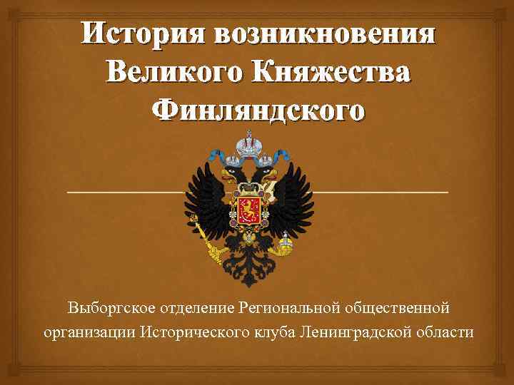 История возникновения Великого Княжества Финляндского Выборгское отделение Региональной общественной организации Исторического клуба Ленинградской области