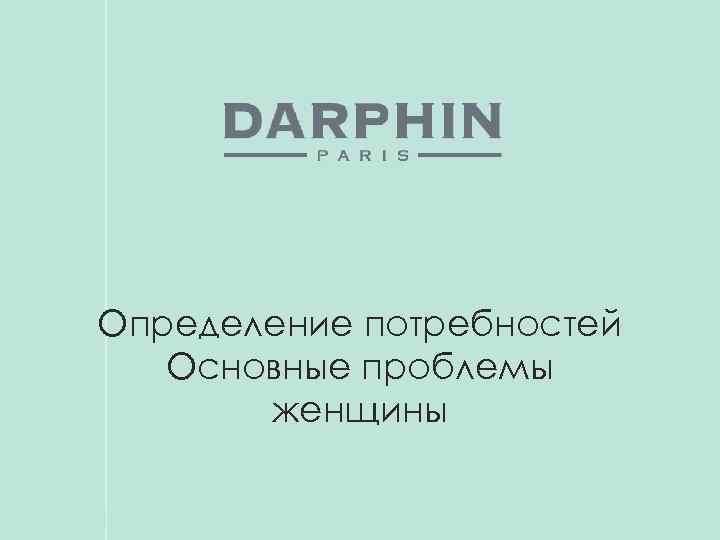 Определение потребностей Основные проблемы женщины More than skincare, an Art. 