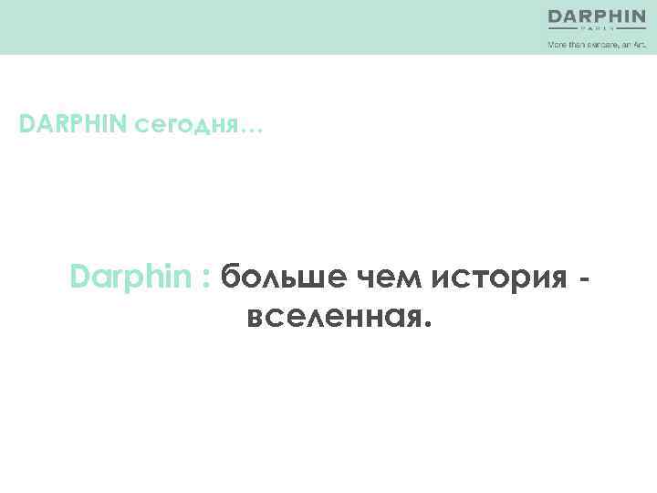 DARPHIN сегодня… Darphin : больше чем история вселенная. 