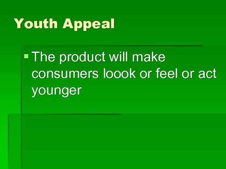 Youth Appeal § The product will make consumers loook or feel or act younger