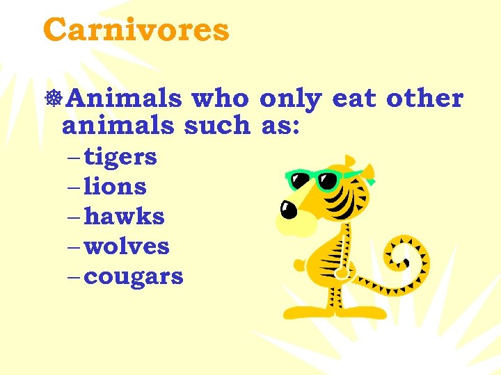 Carnivores ]Animals who only eat other animals such as: – tigers – lions –