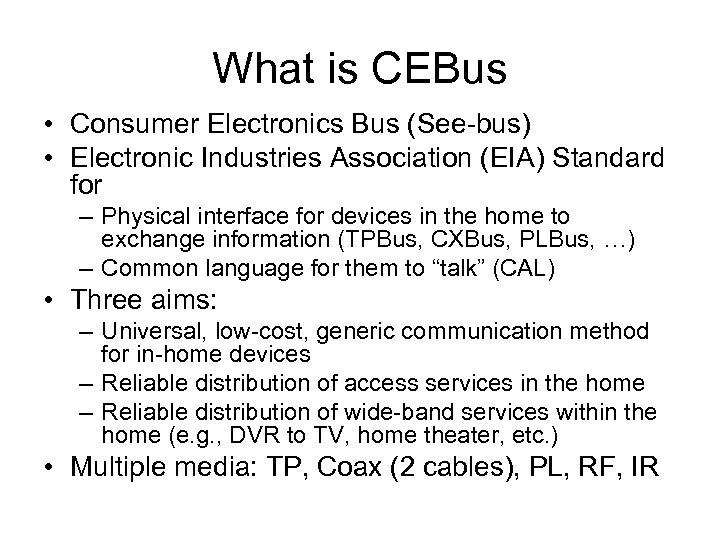 What is CEBus • Consumer Electronics Bus (See-bus) • Electronic Industries Association (EIA) Standard