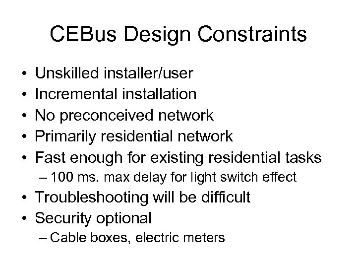 CEBus Design Constraints • • • Unskilled installer/user Incremental installation No preconceived network Primarily