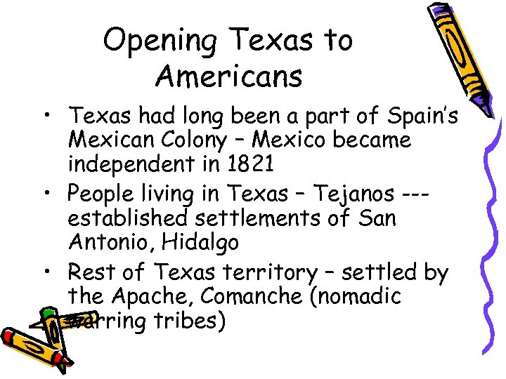 Opening Texas to Americans • Texas had long been a part of Spain’s Mexican