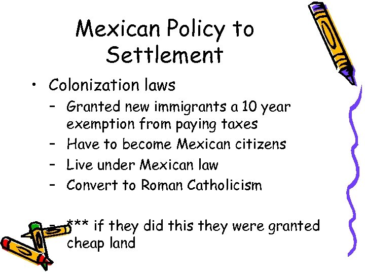 Mexican Policy to Settlement • Colonization laws – Granted new immigrants a 10 year