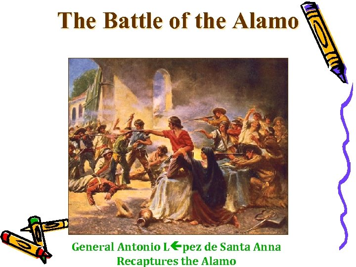 The Battle of the Alamo General Antonio L pez de Santa Anna Recaptures the