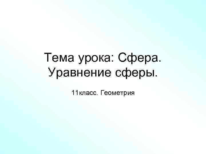 Тема урока: Сфера. Уравнение сферы. 11 класс. Геометрия 